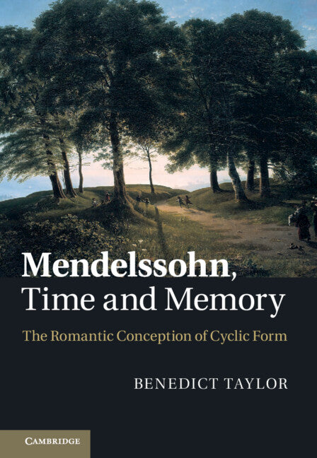 Mendelssohn, Time and Memory; The Romantic Conception of Cyclic Form (Hardback) 9781107005785