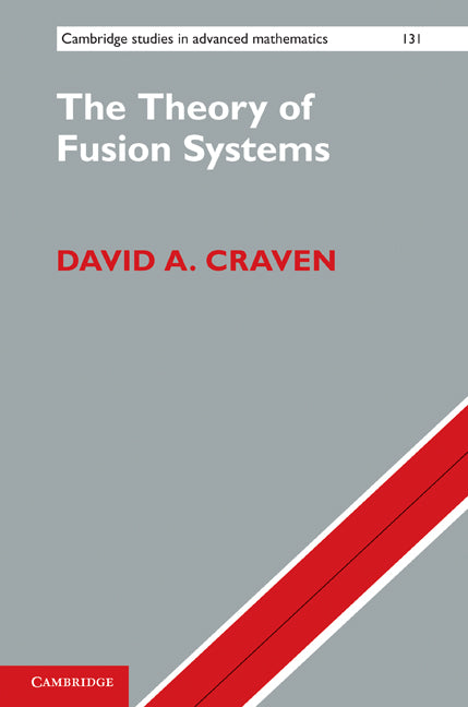 The Theory of Fusion Systems; An Algebraic Approach (Hardback) 9781107005969