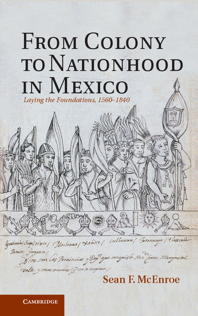 From Colony to Nationhood in Mexico; Laying the Foundations, 1560–1840 (Hardback) 9781107006300