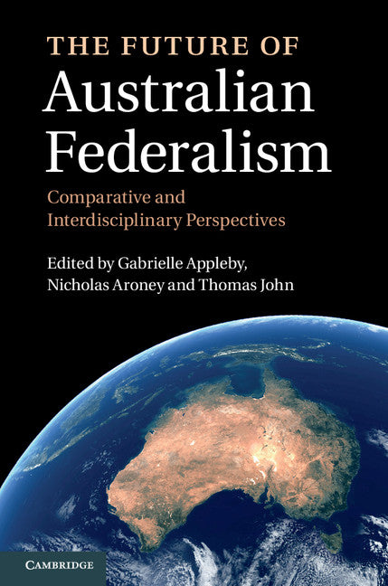 The Future of Australian Federalism; Comparative and Interdisciplinary Perspectives (Hardback) 9781107006379