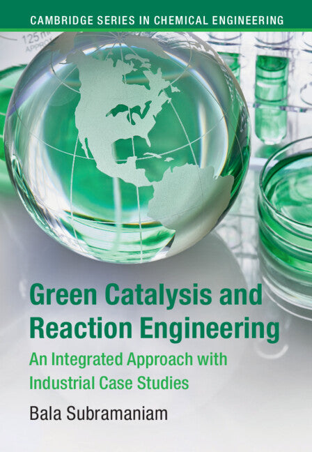 Green Catalysis and Reaction Engineering; An Integrated Approach with Industrial Case Studies (Hardback) 9781107006393