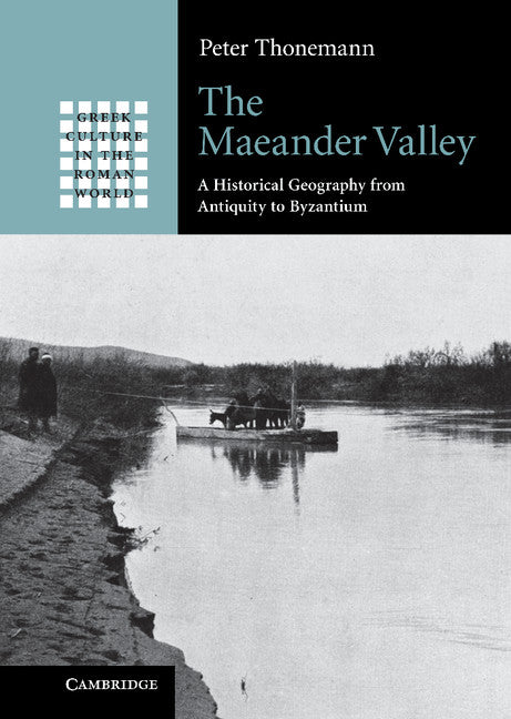 The Maeander Valley; A Historical Geography from Antiquity to Byzantium (Hardback) 9781107006881