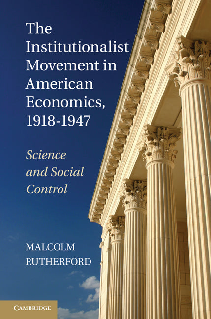 The Institutionalist Movement in American Economics, 1918–1947; Science and Social Control (Hardback) 9781107006997