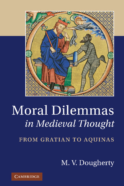 Moral Dilemmas in Medieval Thought; From Gratian to Aquinas (Hardback) 9781107007079