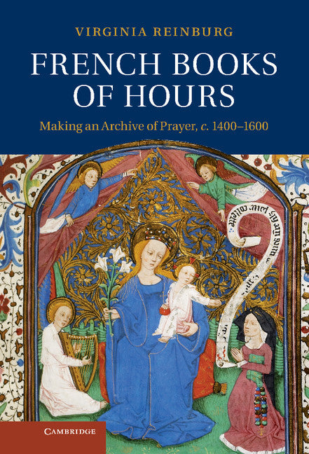 French Books of Hours; Making an Archive of Prayer, c.1400–1600 (Hardback) 9781107007215