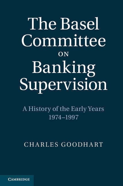 The Basel Committee on Banking Supervision; A History of the Early Years 1974–1997 (Hardback) 9781107007239