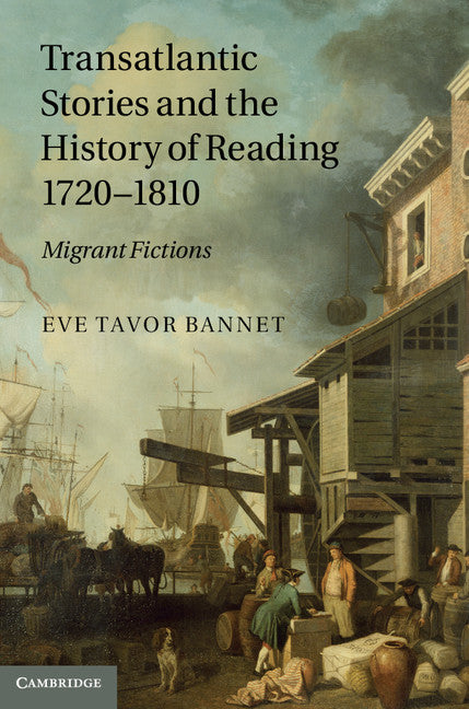 Transatlantic Stories and the History of Reading, 1720–1810; Migrant Fictions (Hardback) 9781107007468
