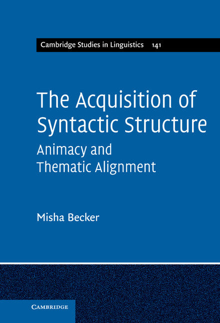The Acquisition of Syntactic Structure; Animacy and Thematic Alignment (Hardback) 9781107007840
