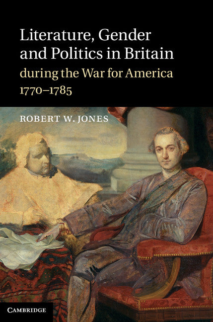 Literature, Gender and Politics in Britain during the War for America, 1770–1785 (Hardback) 9781107007895