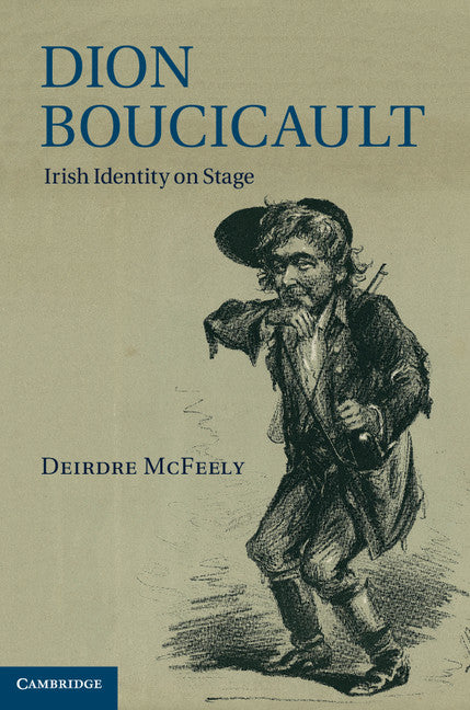 Dion Boucicault; Irish Identity on Stage (Hardback) 9781107007932