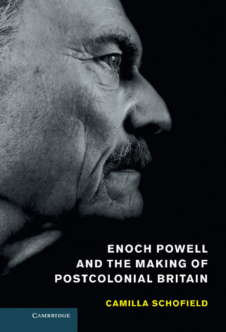 Enoch Powell and the Making of Postcolonial Britain (Hardback) 9781107007949