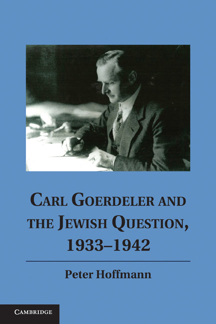 Carl Goerdeler and the Jewish Question, 1933–1942 (Hardback) 9781107007987