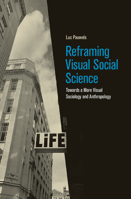 Reframing Visual Social Science; Towards a More Visual Sociology and Anthropology (Hardback) 9781107008076