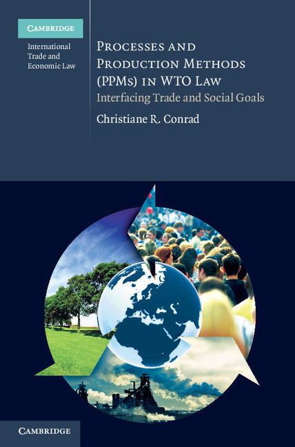 Processes and Production Methods (PPMs) in WTO Law; Interfacing Trade and Social Goals (Hardback) 9781107008120