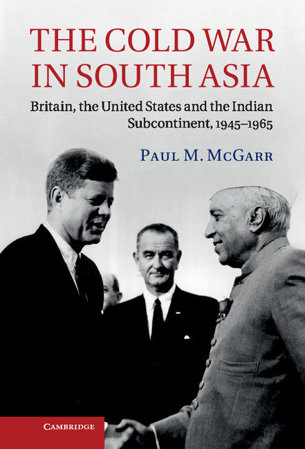 The Cold War in South Asia; Britain, the United States and the Indian Subcontinent, 1945–1965 (Hardback) 9781107008151