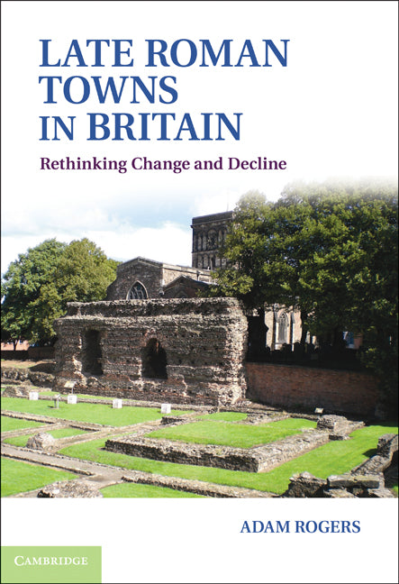 Late Roman Towns in Britain; Rethinking Change and Decline (Hardback) 9781107008441