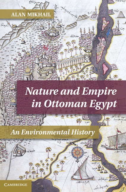 Nature and Empire in Ottoman Egypt; An Environmental History (Hardback) 9781107008762