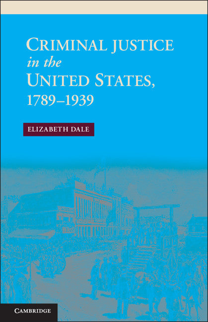 Criminal Justice in the United States, 1789–1939 (Hardback) 9781107008847