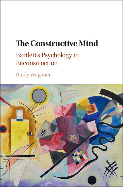 The Constructive Mind; Bartlett's Psychology in Reconstruction (Hardback) 9781107008885