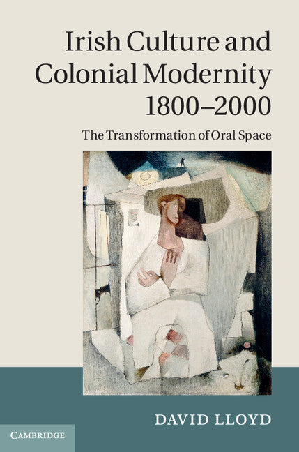 Irish Culture and Colonial Modernity 1800–2000; The Transformation of Oral Space (Hardback) 9781107008977