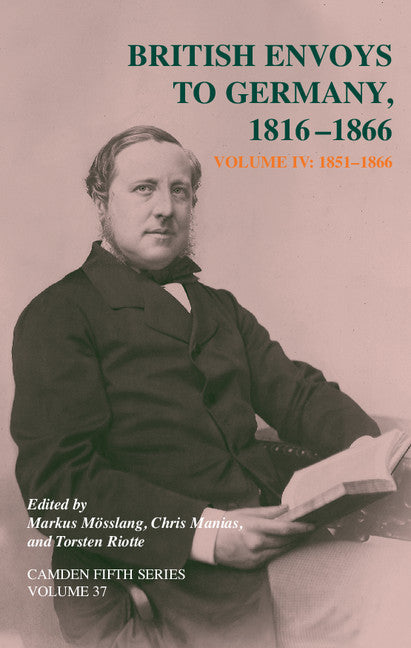 British Envoys to Germany 1816–1866: Volume 4, 1851-1866 (Hardback) 9781107009448