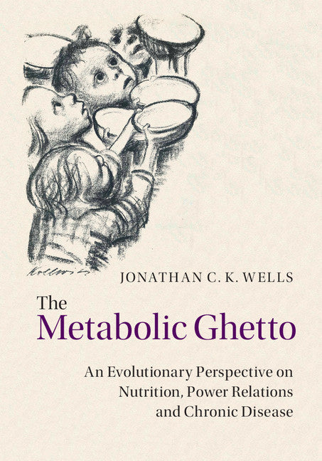 The Metabolic Ghetto; An Evolutionary Perspective on Nutrition, Power Relations and Chronic Disease (Hardback) 9781107009479