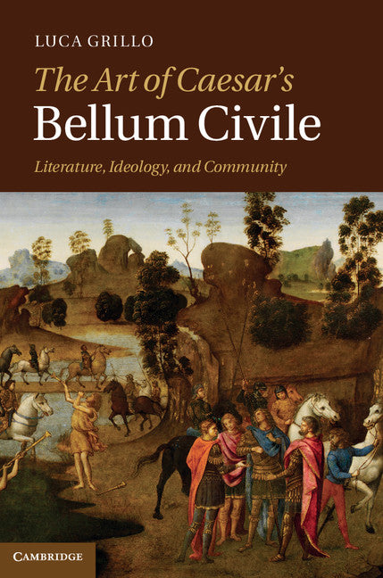 The Art of Caesar's Bellum Civile; Literature, Ideology, and Community (Hardback) 9781107009493
