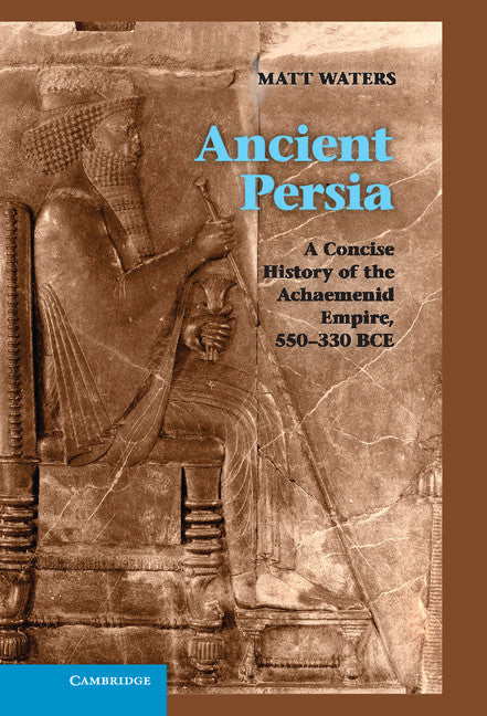 Ancient Persia; A Concise History of the Achaemenid Empire, 550–330 BCE (Hardback) 9781107009608
