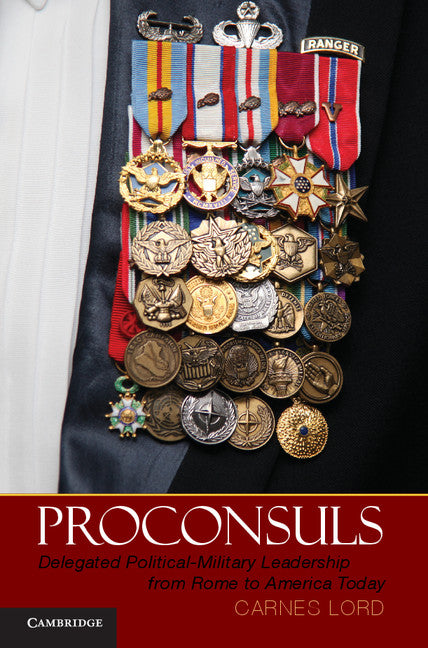 Proconsuls; Delegated Political-Military Leadership from Rome to America Today (Hardback) 9781107009615