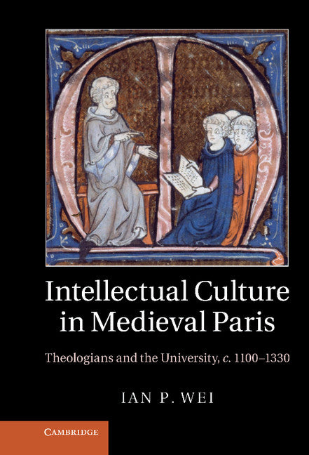 Intellectual Culture in Medieval Paris; Theologians and the University, c.1100–1330 (Hardback) 9781107009691