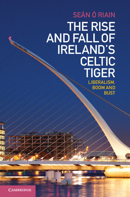 The Rise and Fall of Ireland's Celtic Tiger; Liberalism, Boom and Bust (Hardback) 9781107009820