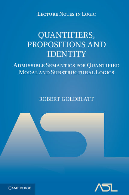 Quantifiers, Propositions and Identity; Admissible Semantics for Quantified Modal and Substructural Logics (Hardback) 9781107010529