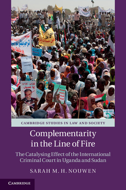 Complementarity in the Line of Fire; The Catalysing Effect of the International Criminal Court in Uganda and Sudan (Hardback) 9781107010789