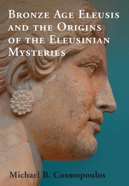 Bronze Age Eleusis and the Origins of the Eleusinian Mysteries (Hardback) 9781107010994