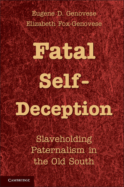 Fatal Self-Deception; Slaveholding Paternalism in the Old South (Hardback) 9781107011649