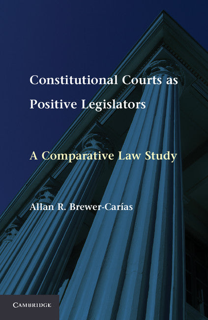 Constitutional Courts as Positive Legislators; A Comparative Law Study (Hardback) 9781107011656