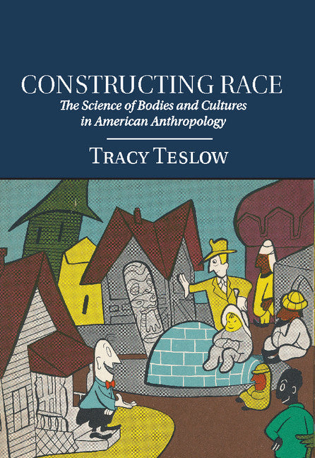 Constructing Race; The Science of Bodies and Cultures in American Anthropology (Hardback) 9781107011731