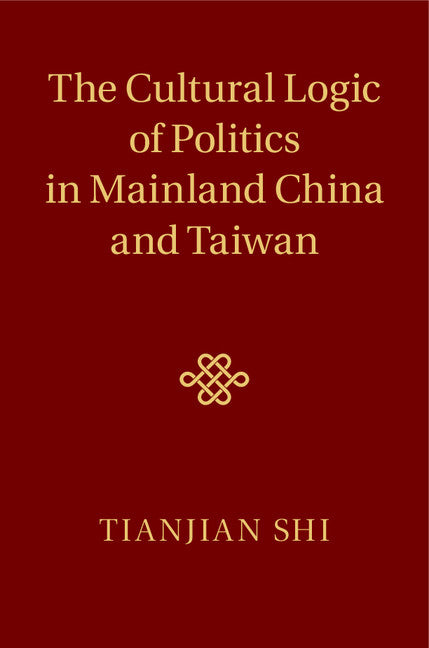 The Cultural Logic of Politics in Mainland China and Taiwan (Hardback) 9781107011762