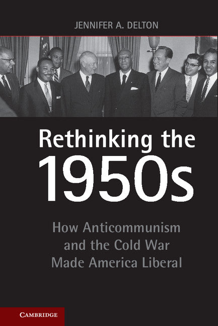 Rethinking the 1950s; How Anticommunism and the Cold War Made America Liberal (Hardback) 9781107011809