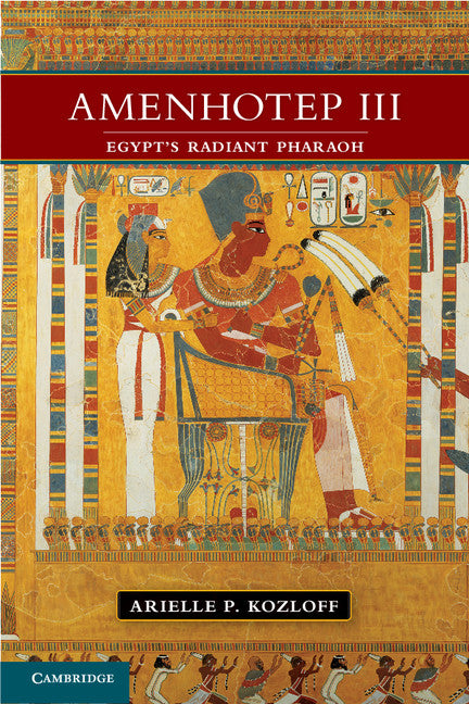 Amenhotep III; Egypt's Radiant Pharaoh (Hardback) 9781107011960