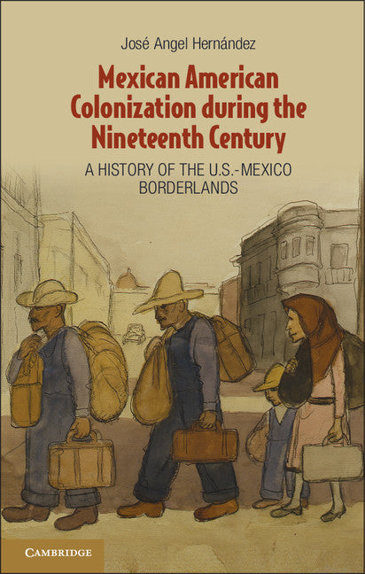 Mexican American Colonization during the Nineteenth Century; A History of the U.S.-Mexico Borderlands (Hardback) 9781107012394