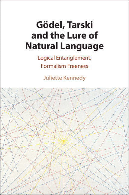 Gödel, Tarski and the Lure of Natural Language; Logical Entanglement, Formalism Freeness (Hardback) 9781107012578