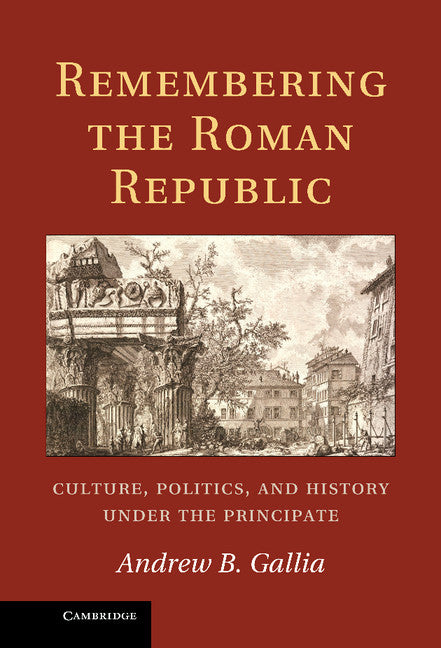 Remembering the Roman Republic; Culture, Politics and History under the Principate (Hardback) 9781107012608