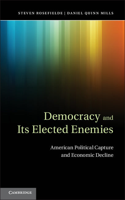 Democracy and its Elected Enemies; American Political Capture and Economic Decline (Hardback) 9781107012653