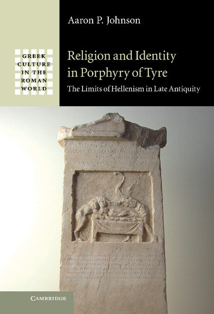 Religion and Identity in Porphyry of Tyre; The Limits of Hellenism in Late Antiquity (Hardback) 9781107012738