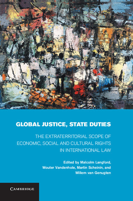 Global Justice, State Duties; The Extraterritorial Scope of Economic, Social, and Cultural Rights in International Law (Hardback) 9781107012776