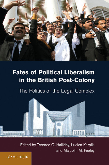 Fates of Political Liberalism in the British Post-Colony; The Politics of the Legal Complex (Hardback) 9781107012783