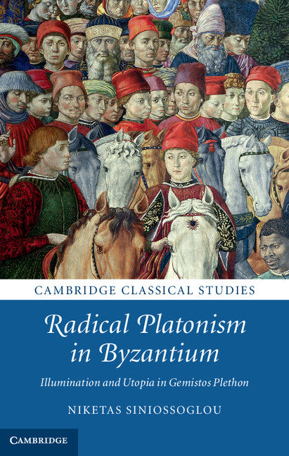 Radical Platonism in Byzantium; Illumination and Utopia in Gemistos Plethon (Hardback) 9781107013032