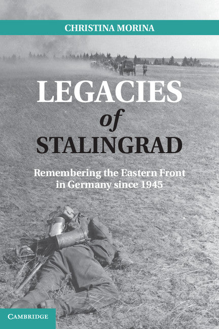 Legacies of Stalingrad; Remembering the Eastern Front in Germany since 1945 (Hardback) 9781107013049