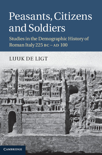 Peasants, Citizens and Soldiers; Studies in the Demographic History of Roman Italy 225 BC–AD 100 (Hardback) 9781107013186